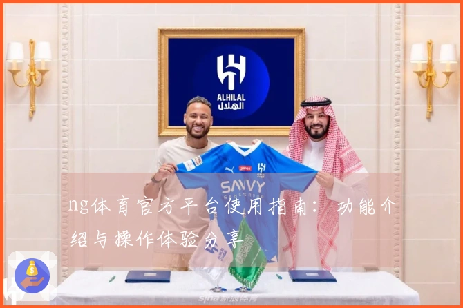 ng体育官方平台使用指南：功能介绍与操作体验分享