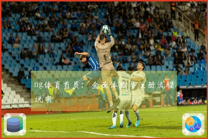 ng体育首页：全面体验与注册流程说明
